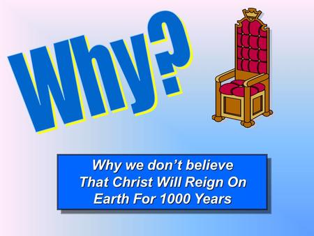 Why we don’t believe That Christ Will Reign On Earth For 1000 Years Why we don’t believe That Christ Will Reign On Earth For 1000 Years.