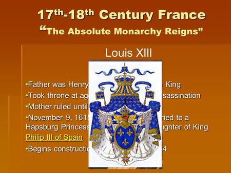 17 th -18 th Century France “ 17 th -18 th Century France “ The Absolute Monarchy Reigns” Louis XIII Born 1601 - Died 1643 Reigned 1610-1643 Father was.