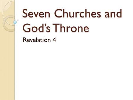 Seven Churches and God’s Throne Revelation 4. 7 Churches and God’s Throne - Rev. 4 This is wisdom directly from Jesus Christ about the Church. We said.
