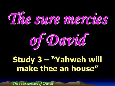 The sure mercies of David Study 3 – “Yahweh will make thee an house”