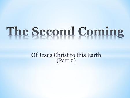 Of Jesus Christ to this Earth (Part 2).  The Promise  The Timing  The Millennium  Judgement Seat of Christ  Crowning Day  Marriage of the Lamb.