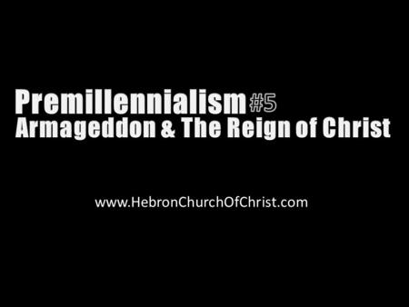 Www.HebronChurchOfChrist.com. Christ to est. kingdom Rejected by Jews Church est. instead RAPTURE Paradise Tribulation Christ returns Battle of Armageddon.