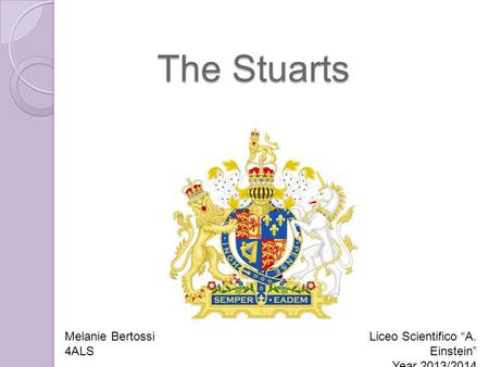 The Stuarts Melanie Bertossi 4ALS Liceo Scientifico “A. Einstein”
