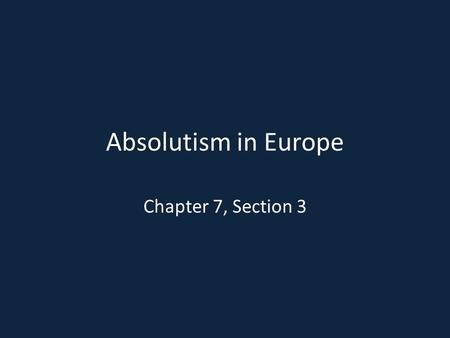 Absolutism in Europe Chapter 7, Section 3.