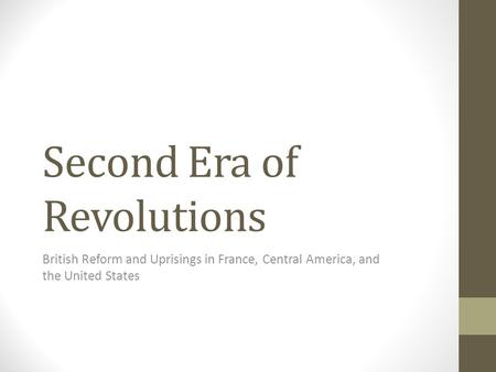 Second Era of Revolutions British Reform and Uprisings in France, Central America, and the United States.