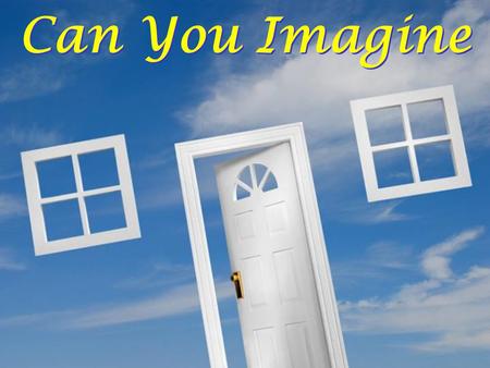 Can You Imagine. When Jesus Comes.... Phil. 3:20-21 transformed, power Col. 3:3-4 revealed what you’ll be 2 Th. 1:6-10; 1 Th. 4:13-17.