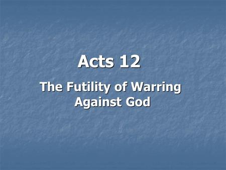 Acts 12 The Futility of Warring Against God. Introduction: There is a problem in the church: Political Persecution!