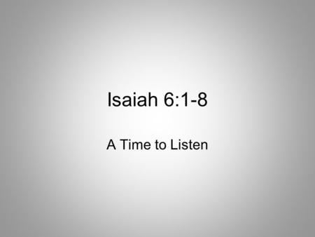 Isaiah 6:1-8 A Time to Listen.