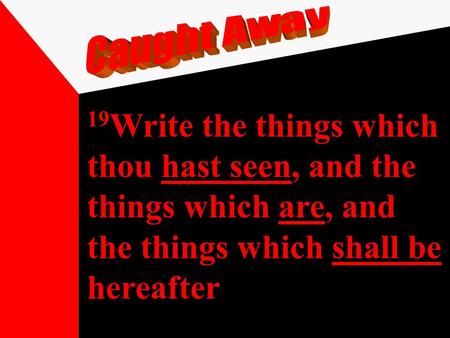19 Write the things which thou hast seen, and the things which are, and the things which shall be hereafter.