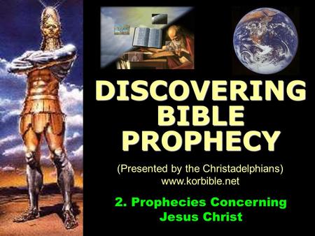 Www.korbible.net 2. Prophecies Concerning Jesus Christ DISCOVERING BIBLE PROPHECY (Presented by the Christadelphians) www.korbible.net.