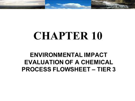 CHAPTER 10 ENVIRONMENTAL IMPACT EVALUATION OF A CHEMICAL PROCESS FLOWSHEET – TIER 3.