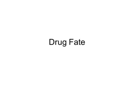 Drug Fate. Removing substances from the body Some substances are very difficult to eliminate – heavy metals such as lead and mercury The body very efficient.