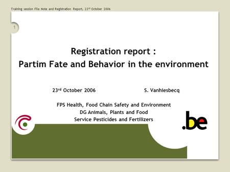 Training session File Note and Registration Report, 23 rd October 2006 1 Registration report : Partim Fate and Behavior in the environment 23 rd October.