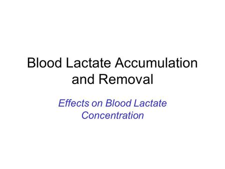 Blood Lactate Accumulation and Removal Effects on Blood Lactate Concentration.