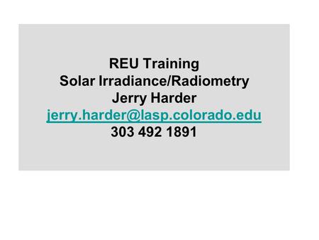 REU Training Solar Irradiance/Radiometry Jerry Harder 303 492 1891