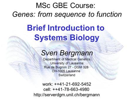 MSc GBE Course: Genes: from sequence to function Brief Introduction to Systems Biology Sven Bergmann Department of Medical Genetics University of Lausanne.