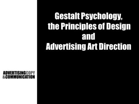 Gestalt Psychology, the Principles of Design and Advertising Art Direction.