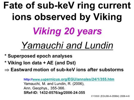 Fate of sub-keV ring current ions observed by Viking Viking 20 years Yamauchi and Lundin * Superposed epoch analyses * Viking Ion data + AE (and Dst) 