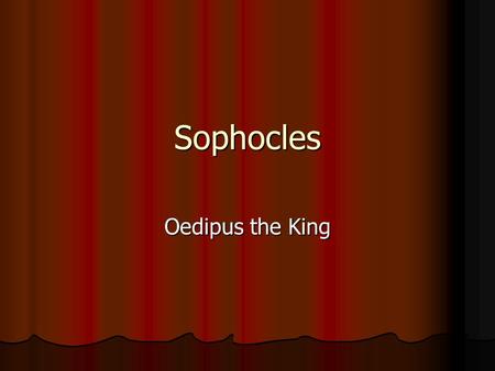 Sophocles Oedipus the King. Fifth Century Greece Sophocles was born circa 496 BCE in Colonus and lived for 90 years as a wealthy aristocrat (d. 406 BCE)