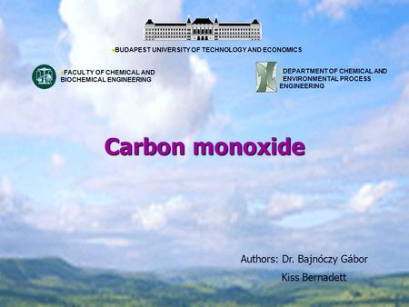 Carbon monoxide Authors: Dr. Bajnóczy Gábor Kiss Bernadett BUDAPEST UNIVERSITY OF TECHNOLOGY AND ECONOMICS DEPARTMENT OF CHEMICAL AND ENVIRONMENTAL PROCESS.