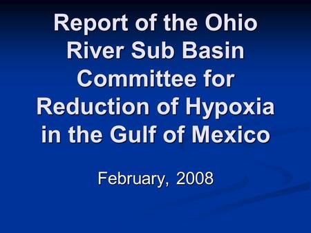 Report of the Ohio River Sub Basin Committee for Reduction of Hypoxia in the Gulf of Mexico February, 2008.