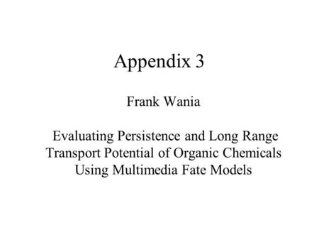 Appendix 3 Frank Wania Evaluating Persistence and Long Range Transport Potential of Organic Chemicals Using Multimedia Fate Models.
