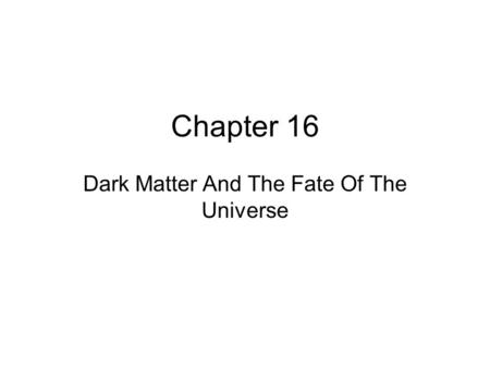 Chapter 16 Dark Matter And The Fate Of The Universe.