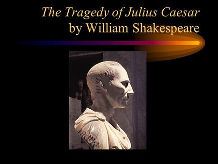The Tragedy of Julius Caesar by William Shakespeare.