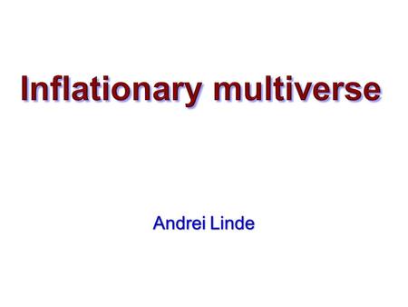 Andrei Linde Andrei Linde. Contents: From the Big Bang theory to Inflationary Cosmology Eternal inflation, multiverse, string theory landscape, anthropic.