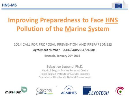 HNS-MS 2014 CALL FOR PROPOSAL PREVENTION AND PREPAREDNESS Agreement Number – ECHO/SUB/2014/693705 Improving Preparedness to Face HNS Pollution of the Marine.