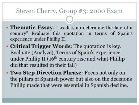 Steven Cherry, Group #3: 2000 Exam Thematic Essay: “ Leadership determine the fate of a country” Evaluate this quotation in terms of Spain’s experience.