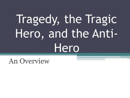 Tragedy, the Tragic Hero, and the Anti-Hero