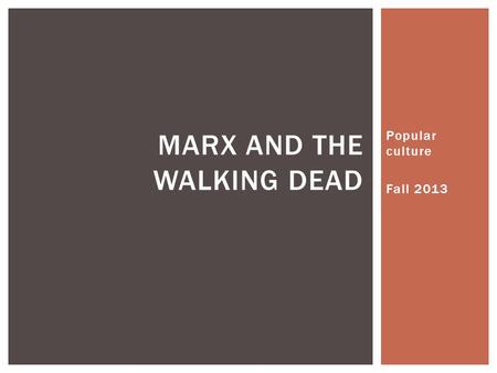 Popular culture Fall 2013 MARX AND THE WALKING DEAD.