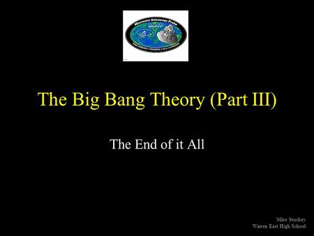 The Big Bang Theory (Part III) The End of it All Mike Stuckey Warren East High School.