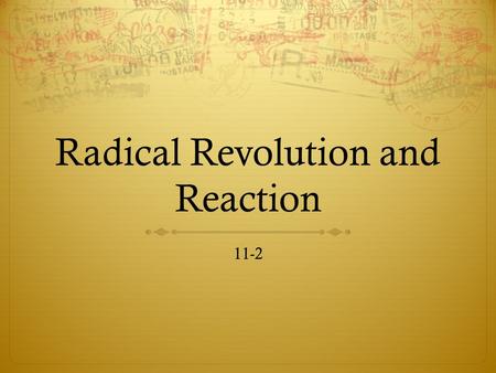 Radical Revolution and Reaction 11-2. Move to Radicalism  Unrest  Food shortages  Military setbacks  Rumors of royalist conspiracies  Aug 1792—monarchy.