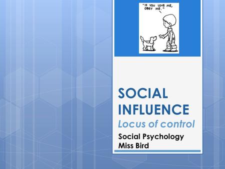 SOCIAL INFLUENCE Locus of control Social Psychology Miss Bird.