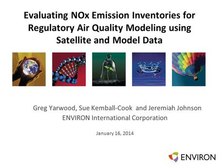 Template Evaluating NOx Emission Inventories for Regulatory Air Quality Modeling using Satellite and Model Data Greg Yarwood, Sue Kemball-Cook and Jeremiah.
