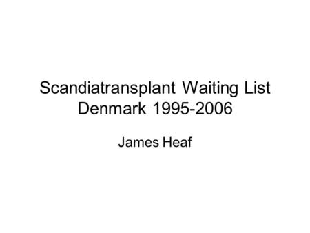 Scandiatransplant Waiting List Denmark 1995-2006 James Heaf.