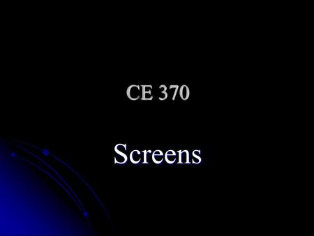 CE 370 Screens.