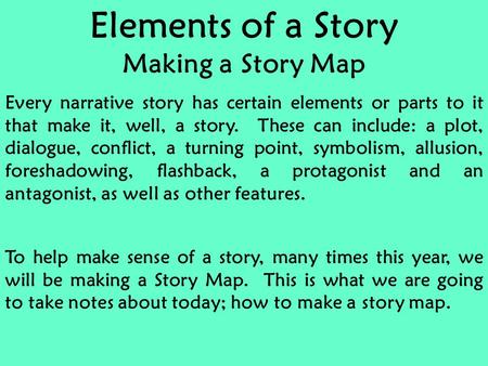 Elements of a Story Making a Story Map Every narrative story has certain elements or parts to it that make it, well, a story. These can include: a plot,