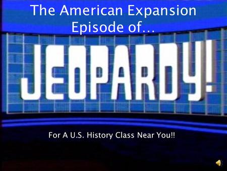 The American Expansion Episode of… For A U.S. History Class Near You!!