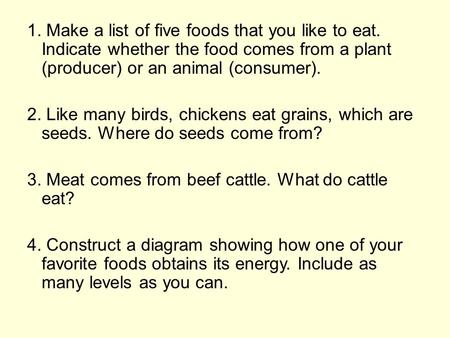 1. Make a list of five foods that you like to eat. Indicate whether the food comes from a plant (producer) or an animal (consumer). 2. Like many birds,
