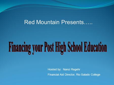 Red Mountain Presents….. Hosted by: Nanci Regehr Financial Aid Director, Rio Salado College.