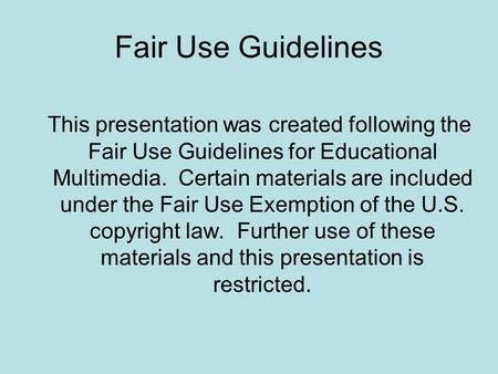 Fair Use Guidelines This presentation was created following the Fair Use Guidelines for Educational Multimedia. Certain materials are included under the.