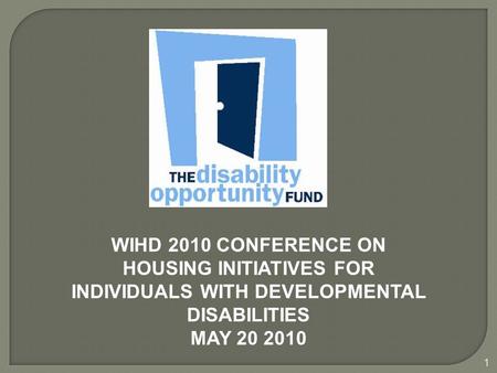 1 WIHD 2010 CONFERENCE ON HOUSING INITIATIVES FOR INDIVIDUALS WITH DEVELOPMENTAL DISABILITIES MAY 20 2010.