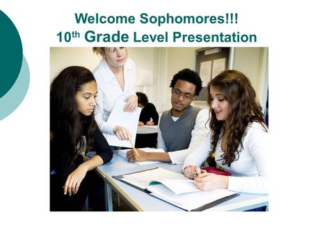 Welcome Sophomores!!! 10 th Grade Level Presentation.