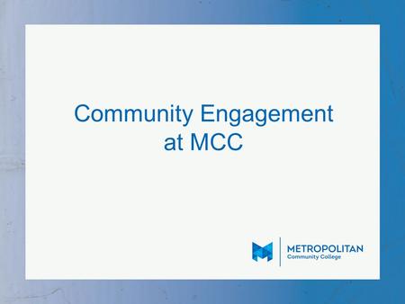Community Engagement at MCC. Who Are We? Shannon Snow, Assistant Director for Long Range Planning and Community Engagement Lindsey Spaustat, Community.