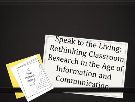 Speak to the Living: Rethinking Classroom Research in the Age of Information and Communication.