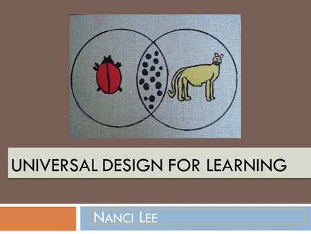 UNIVERSAL DESIGN FOR LEARNING N ANCI L EE. Introduction to Universal Design Universal Design was a term coined by architect Ronald Mace. Design Principles.