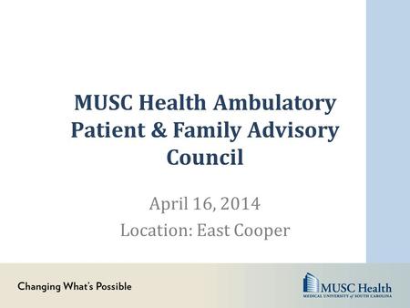 MUSC Health Ambulatory Patient & Family Advisory Council April 16, 2014 Location: East Cooper.